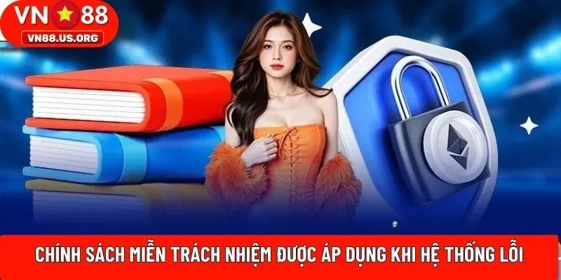 Chính sách miễn trách nhiệm được áp dụng khi hệ thống lỗi