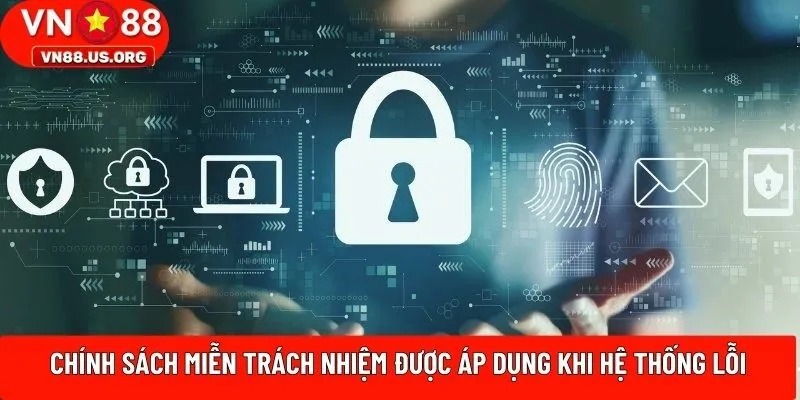 Chính sách miễn trách nhiệm được áp dụng khi hệ thống lỗi